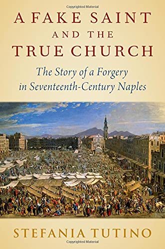 Book A Fake Saint and the True Church: The Story of a Forgery in Seventeenth-Century Naples free
