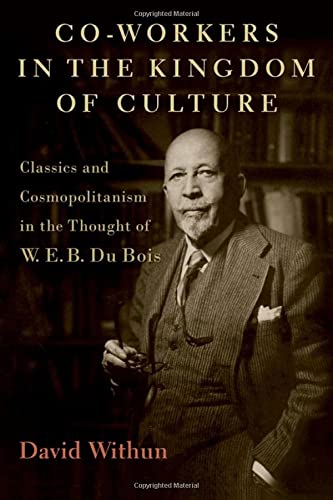 Book Co-workers in the Kingdom of Culture: Classics and Cosmopolitanism in the Thought of W. E. B. Du Bois free