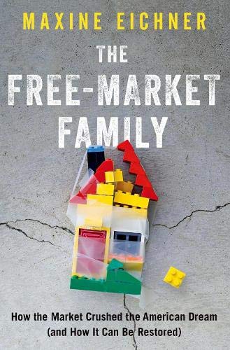 Book The Free-Market Family: How the Market Crushed the American Dream (and How It Can Be Restored) free