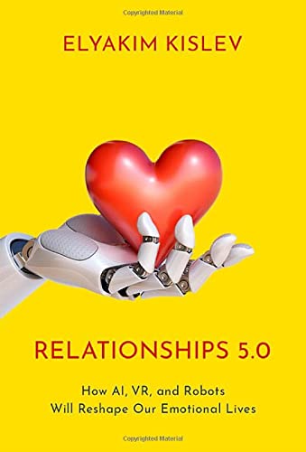 Book Relationships 5.0: How AI, VR, and Robots Will Reshape Our Emotional Lives free