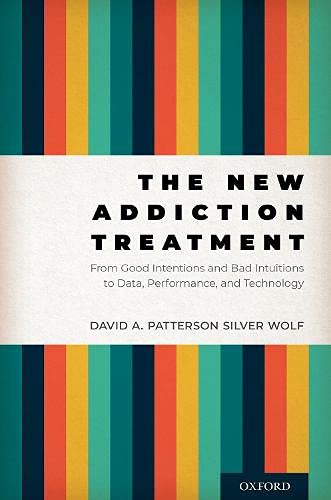 Book The New Addiction Treatment: From Good Intentions and Bad Intuitions to Data, Performance, and Technology free