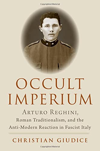 Book Occult Imperium: Arturo Reghini, Roman Traditionalism, and the Anti-Modern Reaction in Fascist Italy (Oxford Studies in Western Esotericism) free