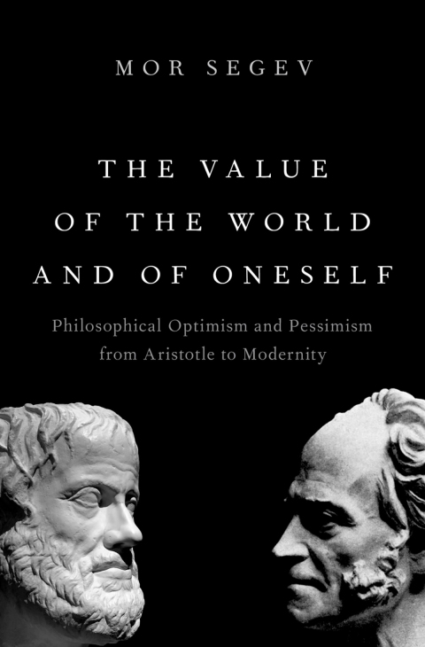 Book The Value of the World and of Oneself: Philosophical Optimism and Pessimism from Aristotle to Modernity free
