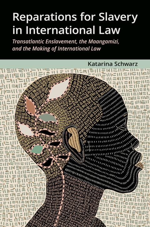 Book Reparations for Slavery in International Law: Transatlantic Enslavement, the Maangamizi, and the Making of International Law free
