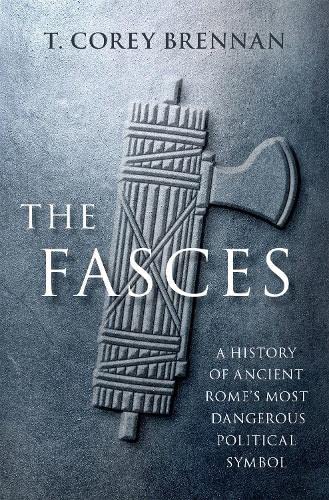 Book The Fasces: A History of Ancient Rome's Most Dangerous Political Symbol free
