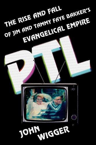 Book PTL: The Rise and Fall of Jim and Tammy Faye Bakker's Evangelical Empire free Book PTL: The Rise and Fall of Jim and Tammy Faye Bakker's Evangelical Empire free