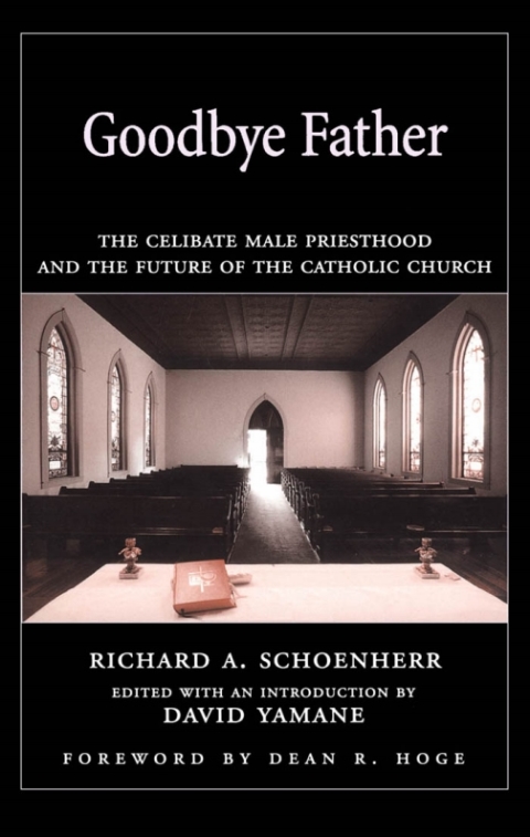Book Goodbye Father: The Celibate Male Priesthood and the Future of the Catholic Church free