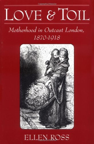 Book Love and Toil: Motherhood in Outcast London, 1870-1918 free