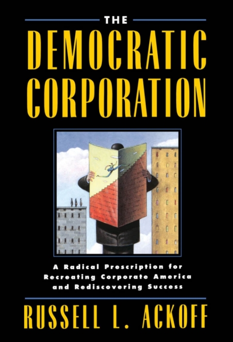 Book The Democratic Corporation: A Radical Prescription for Recreating Corporate America and Rediscovering Success free
