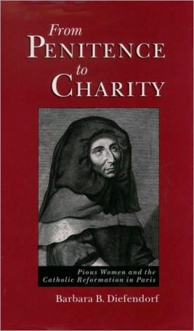 Book From Penitence to Charity: Pious Women and the Catholic Reformation in Paris (Europe) free