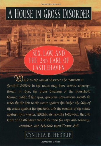 Book A House in Gross Disorder: Sex, Law, and the 2nd Earl of Castlehaven: Sex, Law and the 2nd Earl of Castlehaven free