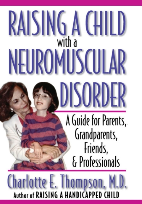 Book Raising a Child with a Neuromuscular Disorder: A Guide for Parents, Grandparents, Friends, and Professionals: A Guide for Parents, Grandparents, Friends and Professionals free