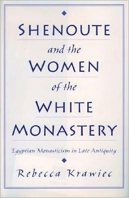 Book Shenoute and the Women of the White Monastery: Egyptian Monasticism in Late Antiquity free
