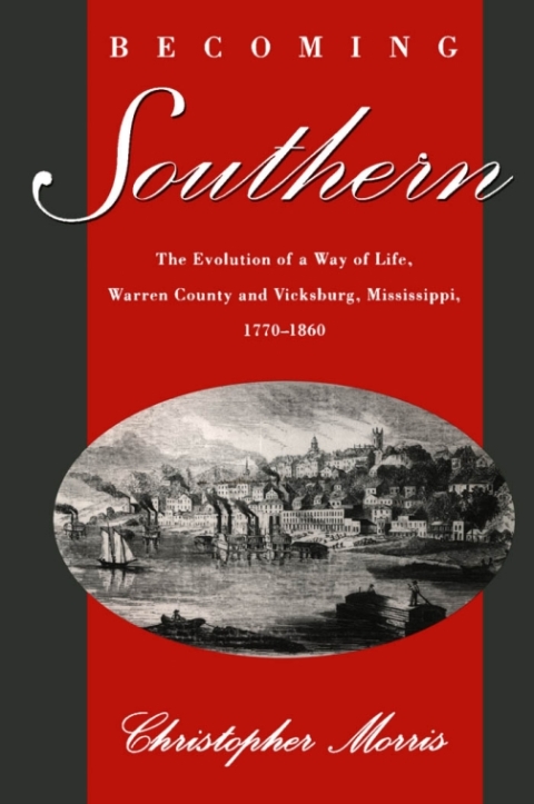 Book Becoming Southern: The Evolution of a Way of Life, Warren County and Vicksburg, Mississippi, 1770-1860 free