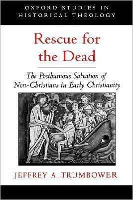 Book Rescue for the Dead: The Posthumous Salvation of Non-Christians in Early Christianity (Oxford Studies in Historical Theology) free