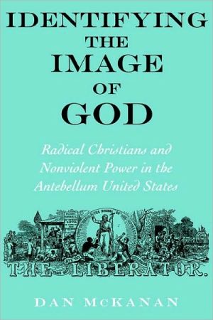 Book Identifying the Image of God: Radical Christians and Nonviolent Power in the Antebellum United States (Religion in America) free