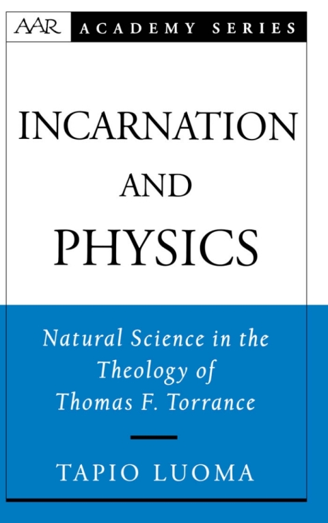 Book Incarnation and Physics: Natural Science in the Theology of Thomas F. Torrance: Natural Science in the Theology of Thomas F.Torrance (AAR Academy Series) free