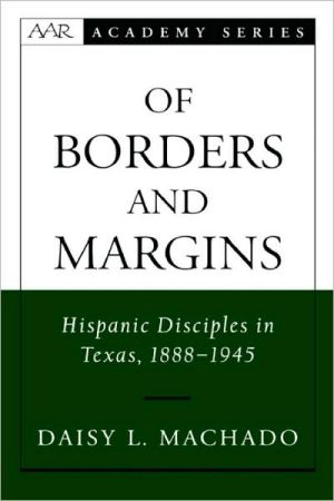 Book Of Borders and Margins: Hispanic Disciples in Texas, 1888-1945 (AAR Academy Series) free