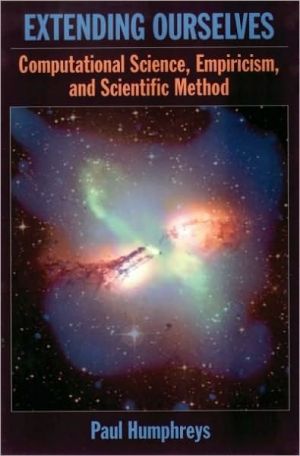 Book Extending Ourselves: Computational Science, Empiricism, and Scientific Method free