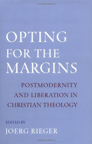 Book Opting for the Margins: Postmodernity and Liberation in Christian Theology (AAR Reflection and Theory in the Study of Religion) free