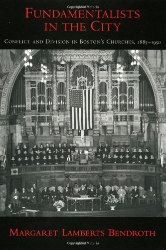 Book Fundamentalists in the City: Conflict and Division in Boston's Churches, 1885-1950 (Religion in America) free