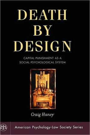 Book Death by Design: Capital Punishment As a Social Psychological System (American Psychology-Law Society Series) free