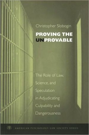 Book Proving the Unprovable: The Role of Law, Science, and Speculation in Adjudicating Culpability and Dangerousness (American Psychology-Law Society Series) free