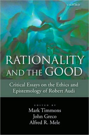 Book Rationality And The Good: Critical Essays On The Ethics And Epistemology Of Robert Audi free