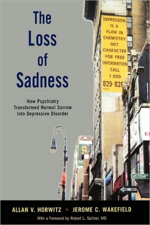 Book The Loss of Sadness: How Psychiatry Transformed Normal Sorrow into Depressive Disorder free