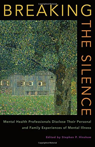 Book Breaking the Silence: Mental Health Professionals Disclose Their Personal and Family Experiences of Mental Illness: Personal and Family Accounts from Mental Health Professionals free