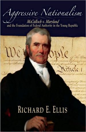 Book Aggressive Nationalism: McCulloch v. Maryland and the Foundation of Federal Authority in the Young Republic free