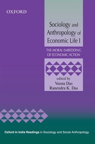 Book Sociology And Anthropology Of Economic Life I: The Moral Embedding Of Economic Action (oxford In India Readings In Sociology And Social Anthropology) free