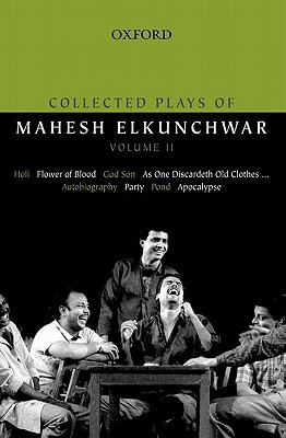Book Collected Plays of Mahesh Elkunchwar Volume II: Holi / Flower of Blood / God Son / As One Discardeth Old Clothes... / Autobiography / Party / Pond / Apocalypse free