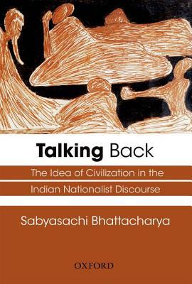 Book Talking Back: The Idea of Civilization in the Indian Nationalist Discourse free