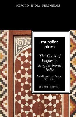 Book The Crisis of Empire in Mughal North India Awadh and Punjab, 1707-48 Second Edition (Oxford India Perennials Series) free