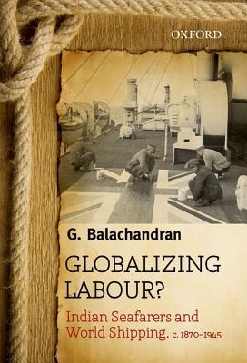 Book Globalizing Labour?: Indian Seafarers And World Shipping, C.1870-1945 free