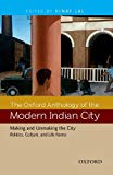 Book The Oxford Anthology of the Modern Indian City: Volume II: Making and Unmaking the City-Politics, Culture, and Life Forms free