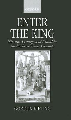 Book Enter the King: Theatre, Liturgy, and Ritual in the Medieval Civic Triumph free