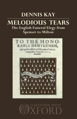 Book Melodious Tears: The English Funeral Elegy From Spenser To Milton free