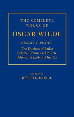 Book The Complete Works of Oscar Wilde: Volume V: Plays I: The Duchess of Padua, Salome: Drame en un Acte, Salome: Tragedy in One Act free