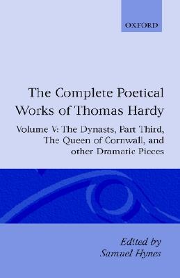 Book The Complete Poetical Works Of Thomas Hardy: Volume V: The Dynasts, Part Third; The Famous Tragedy Of The Queen Of Cornwall; The Play Of Saint ... Jan, O Jan (|c Oet |t Oxford English Texts) free