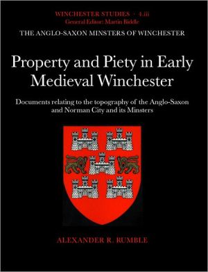 Book Property and Piety in Early Medieval Winchester: Documents Relating to the Topography of the Anglo-Saxon and Norman City and Its Minsters (Winchester Studies, 4.iii) free