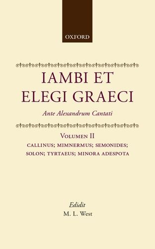 Book Iambi et Elegi Graeci: Ante Alexandrum Cantati Volume 2: Callinus, Mimnermus, Semonides, Solon, Tyrtaeus, Monora Adespota (IAMBI ET ELEGI GRAECI ANTE ALEXANDRUM CANTATI 2ND EDITION) free