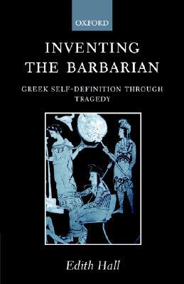 Book Inventing the Barbarian: Greek Self-Definition through Tragedy (Oxford Classical Monographs) free