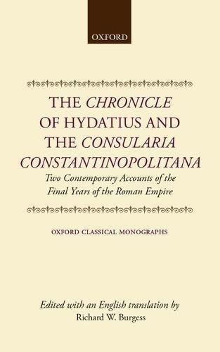Book The Chronicle of Hydatius and the Consularia Constantinopolitana: Two Contemporary Accounts of the Final Years of the Roman Empire (Oxford Classical Monographs) free