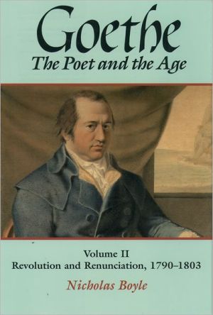 Book Goethe: The Poet and the Age: Volume II: Revolution and Renunciation, 1790-1803 (GOETHE, THE POET OF THE AGE) free