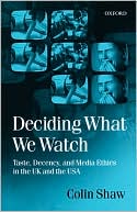 Book Deciding What We Watch: Taste, Decency and Media Ethics in the UK and the USA free