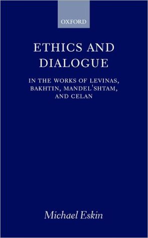 Book Ethics and Dialogue: In the Works of Levinas, Bakhtin, Mandel'shtam, and Celan free