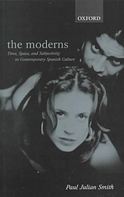 Book The Moderns: Time, Space, and Subjectivity in Contemporary Spanish Culture (Oxford Hispanic Studies) free