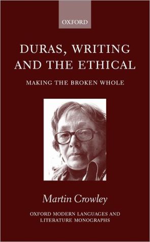 Book Duras, Writing, and the Ethical: Making the Broken Whole (Oxford Modern Languages and Literature Monographs) free